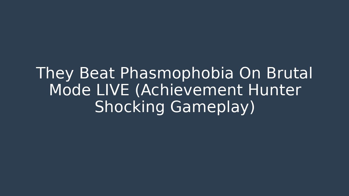 They Beat Phasmophobia On Brutal Mode LIVE (Achievement Hunter Shocking Gameplay)