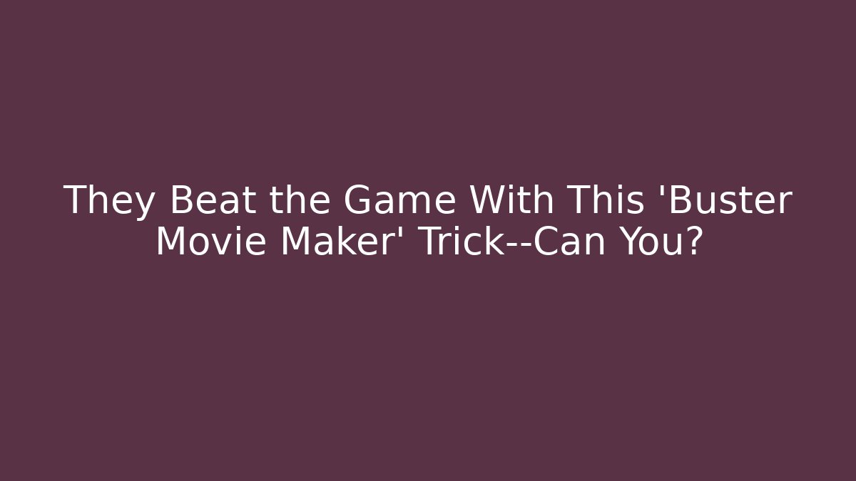 They Beat the Game With This ‘Buster Movie Maker’ Trick—Can You?