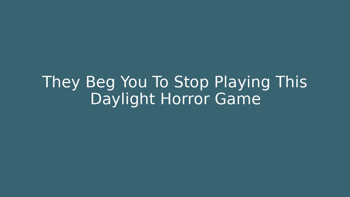 They Beg You To Stop Playing This Daylight Horror Game