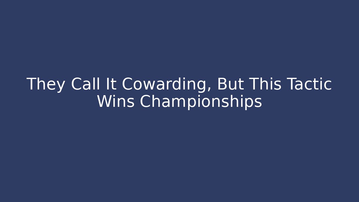 They Call It Cowarding, But This Tactic Wins Championships
