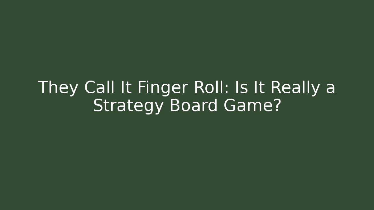 They Call It Finger Roll: Is It Really a Strategy Board Game?