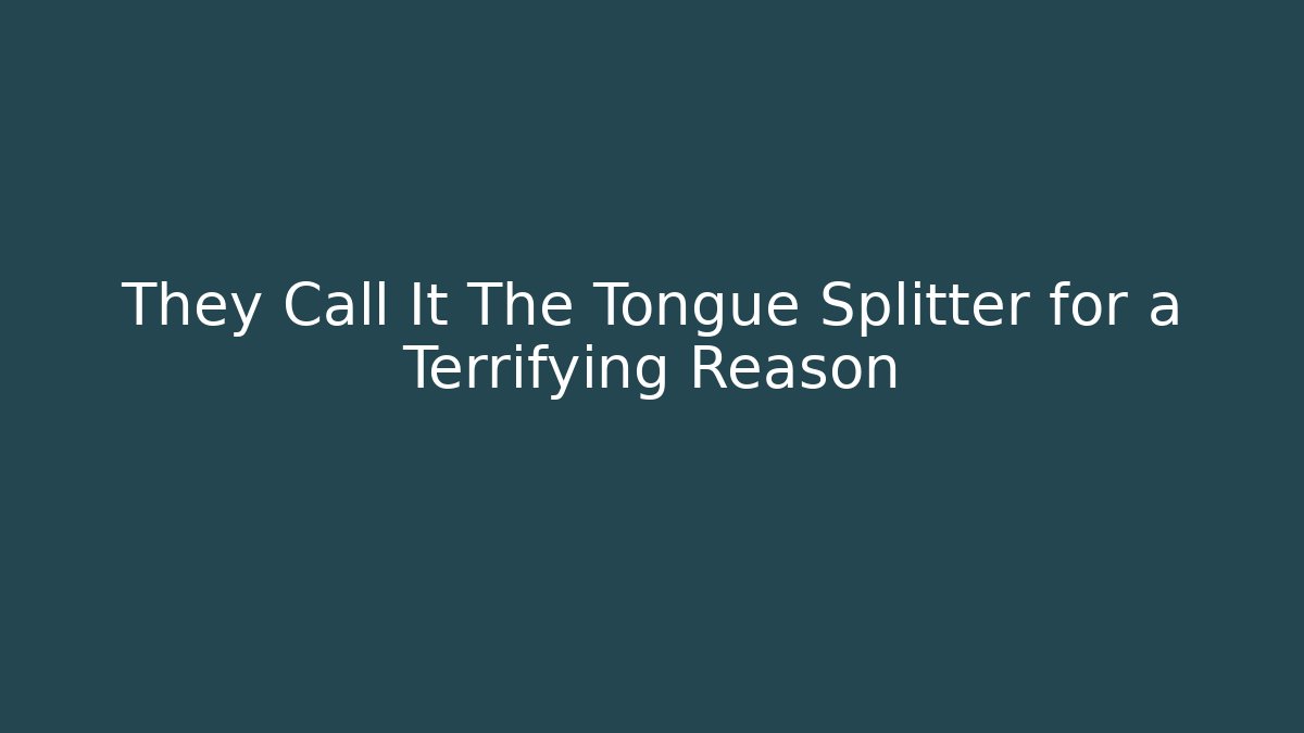 They Call It The Tongue Splitter for a Terrifying Reason