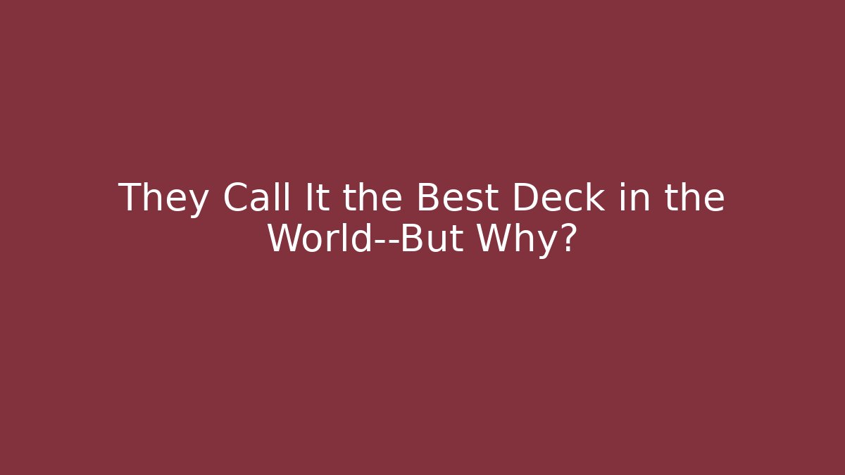 They Call It the Best Deck in the World—But Why?