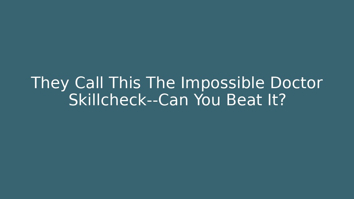 They Call This The Impossible Doctor Skillcheck—Can You Beat It?