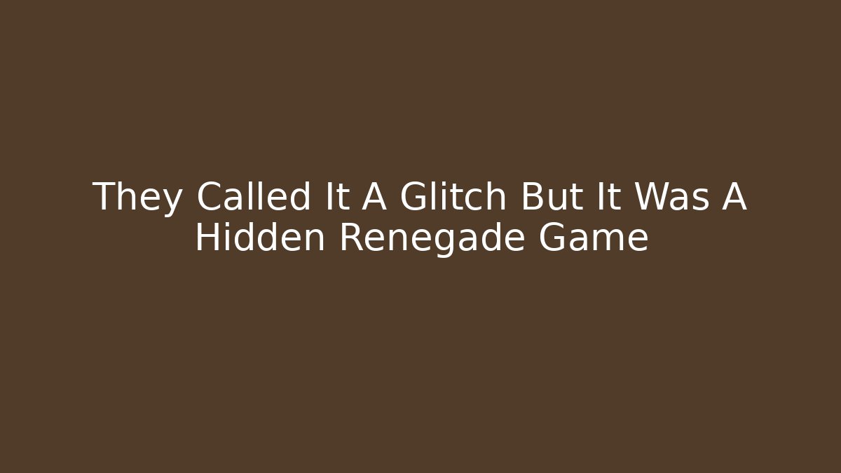 They Called It A Glitch But It Was A Hidden Renegade Game