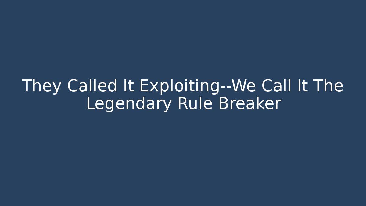 They Called It Exploiting—We Call It The Legendary Rule Breaker