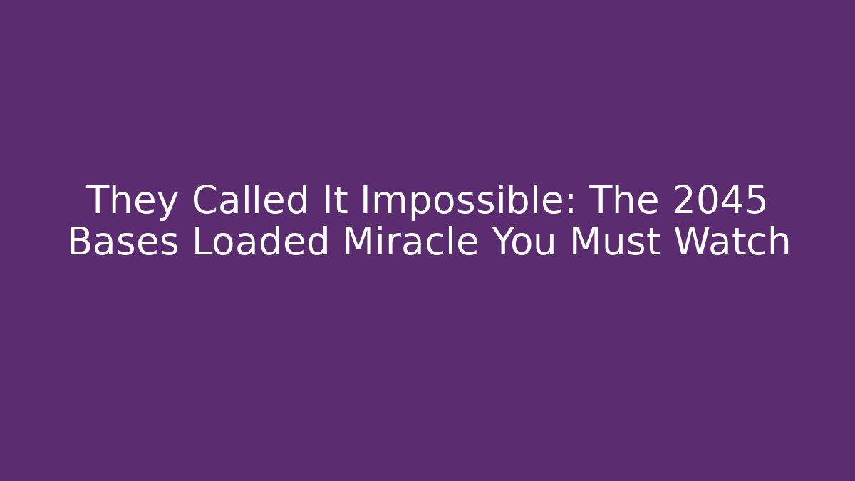 They Called It Impossible: The 2045 Bases Loaded Miracle You Must Watch