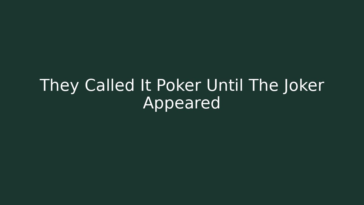 They Called It Poker Until The Joker Appeared