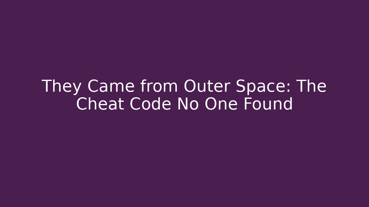 They Came from Outer Space: The Cheat Code No One Found