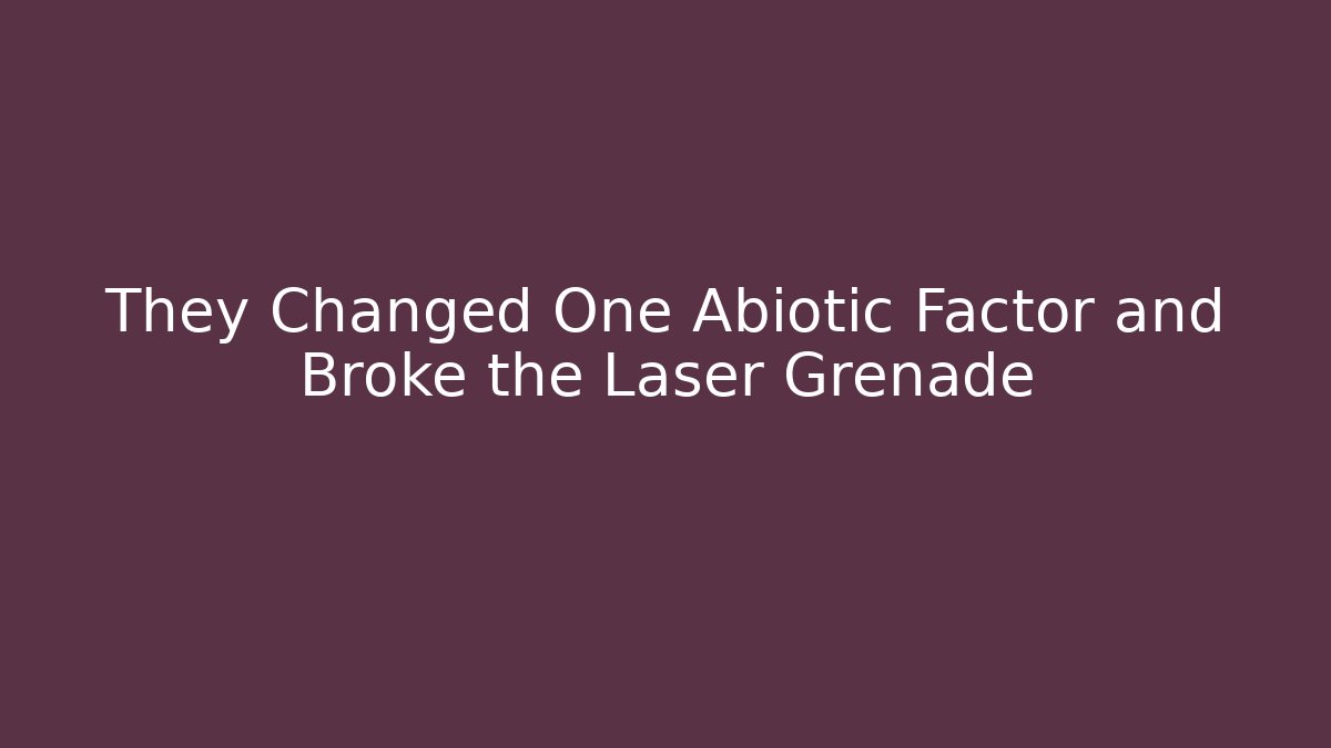 They Changed One Abiotic Factor and Broke the Laser Grenade