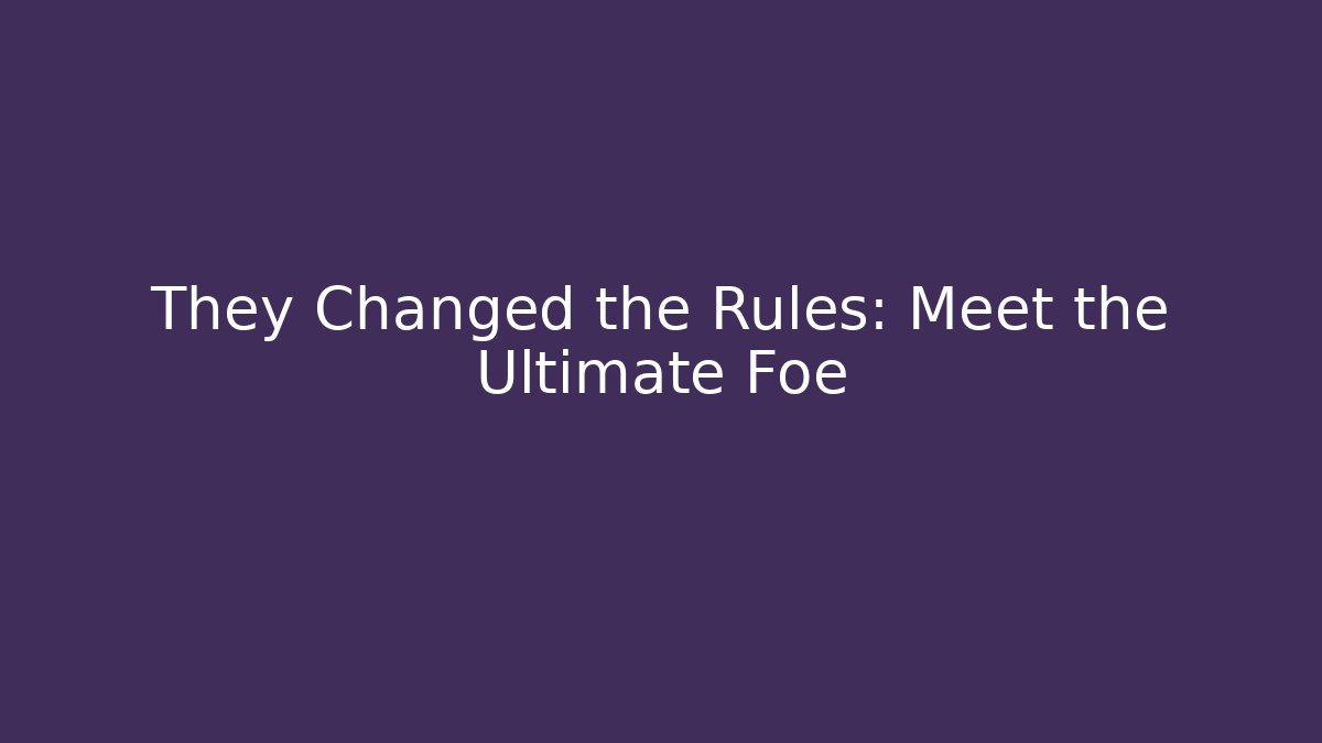 They Changed the Rules: Meet the Ultimate Foe