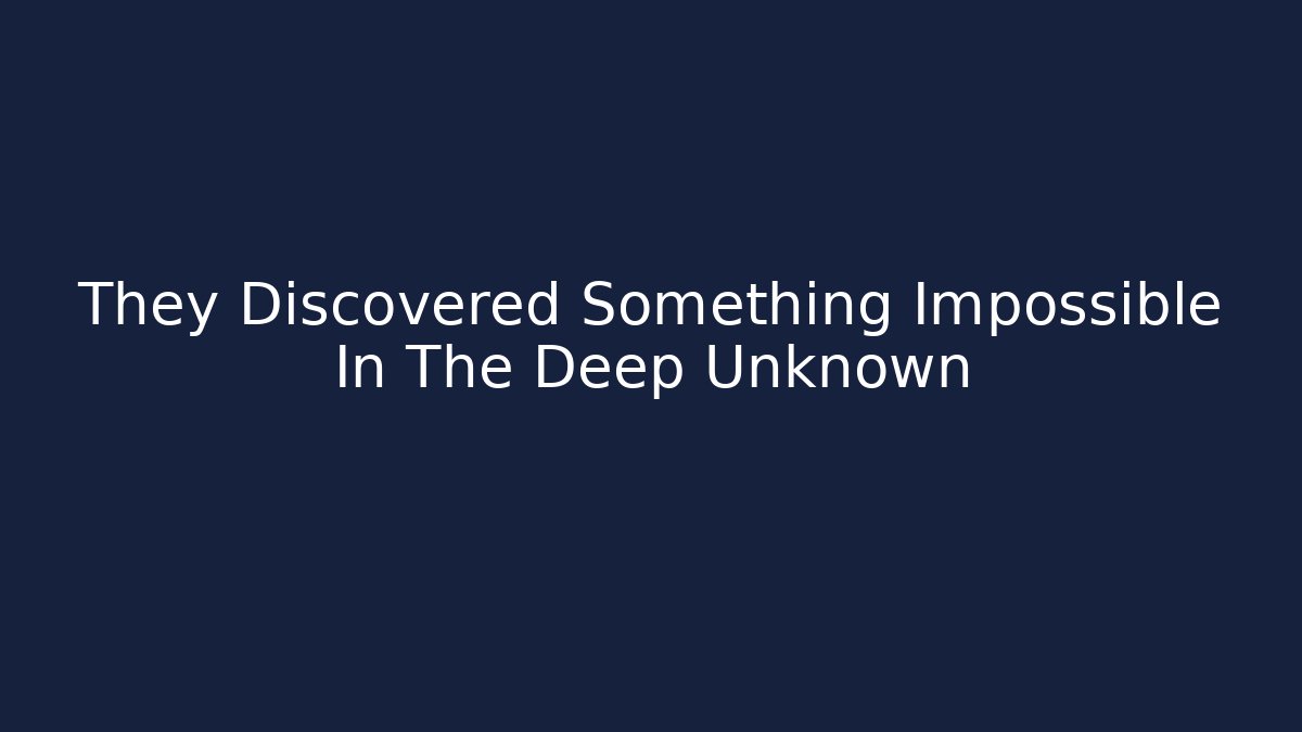 They Discovered Something Impossible In The Deep Unknown