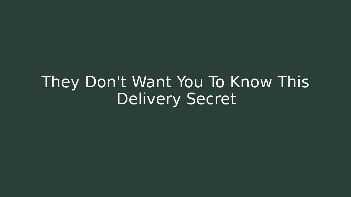 They Don't Want You To Know This Delivery Secret