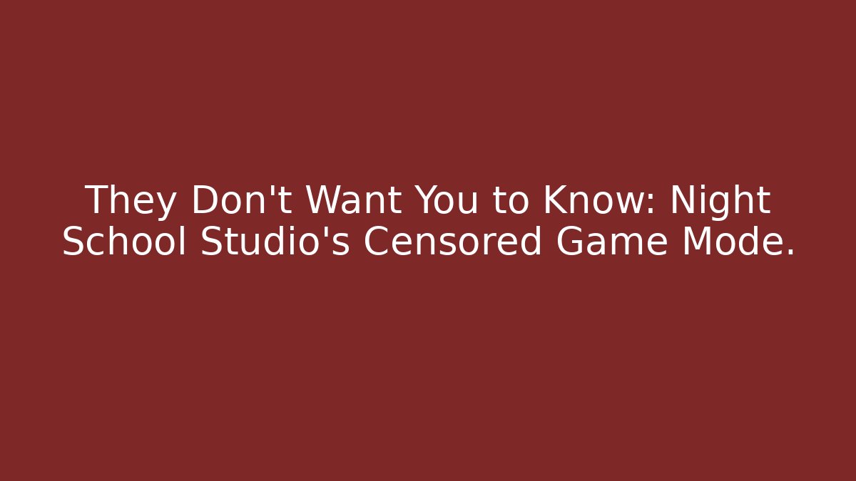 They Don't Want You to Know: Night School Studio's Censored Game Mode.