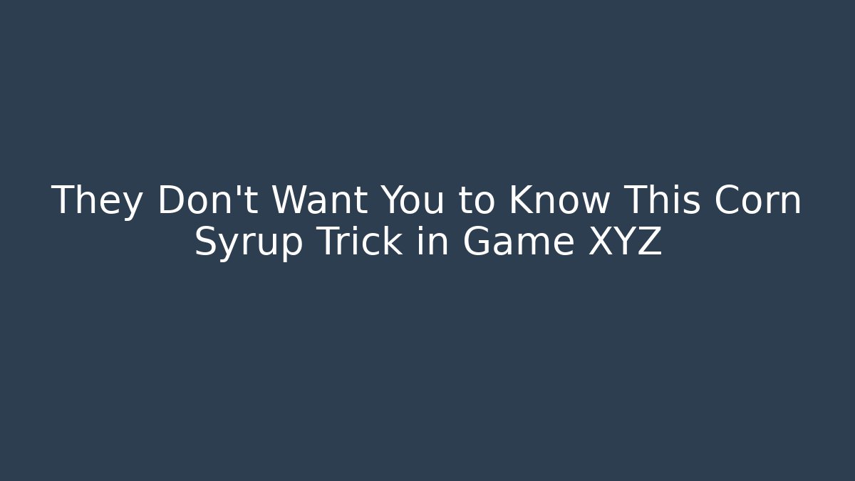 They Don't Want You to Know This Corn Syrup Trick in Game XYZ