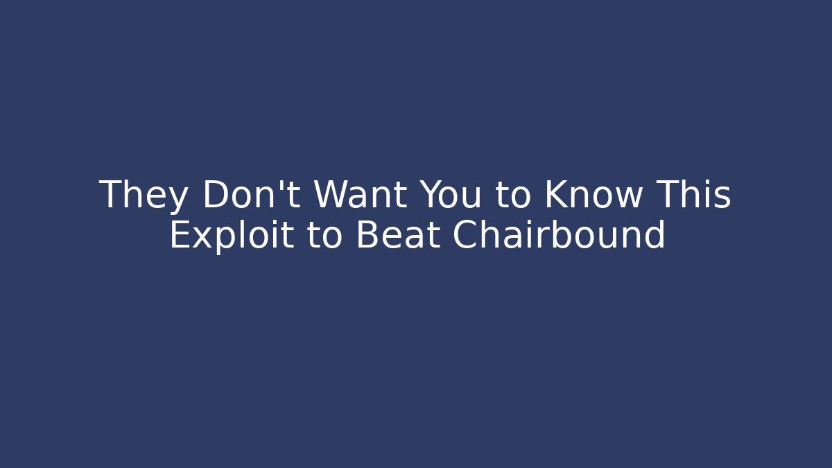 They Don’t Want You to Know This Exploit to Beat Chairbound