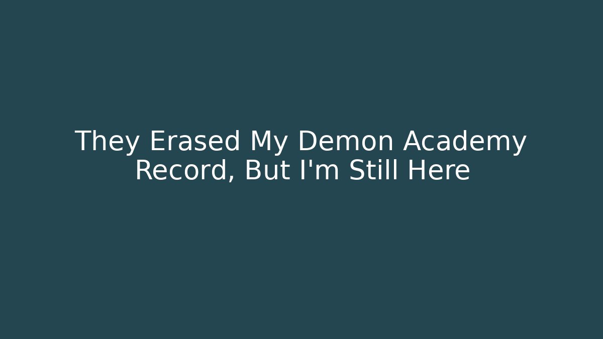 They Erased My Demon Academy Record, But I'm Still Here
