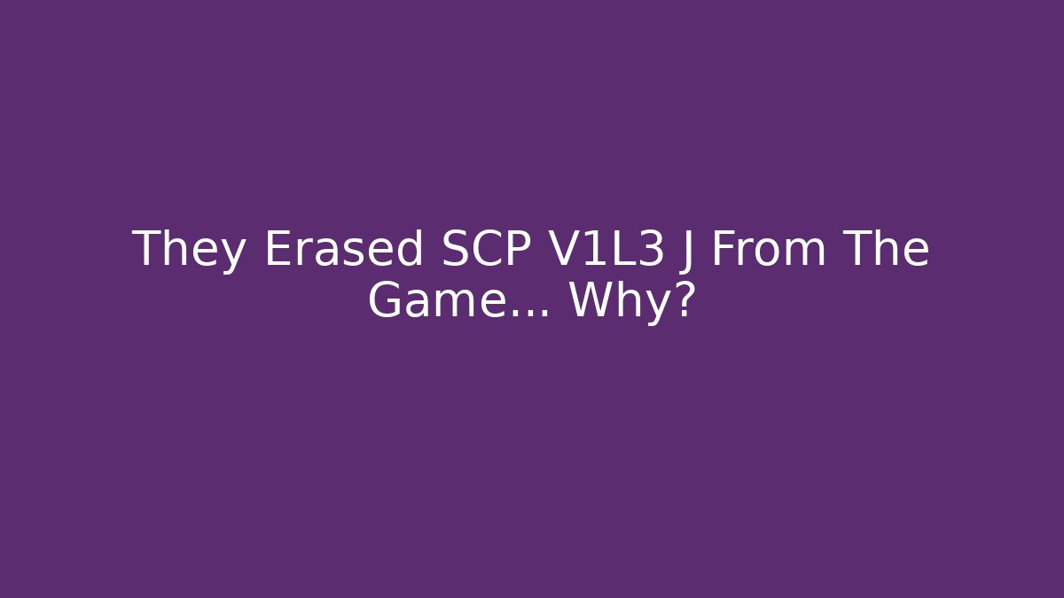 They Erased SCP V1L3 J From The Game… Why?