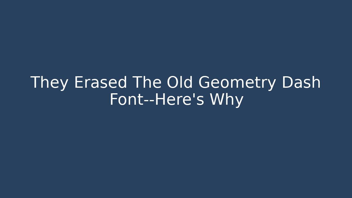 They Erased The Old Geometry Dash Font—Here's Why - Critter Realm