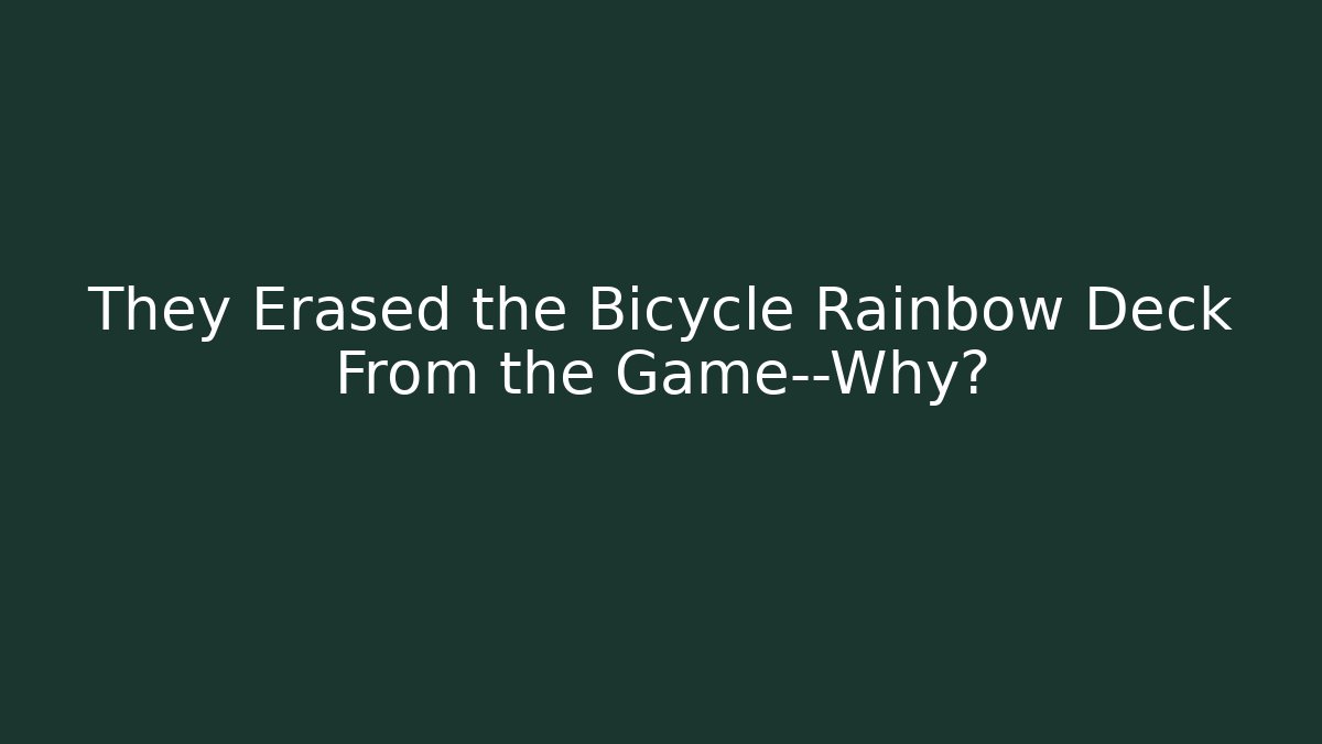 They Erased the Bicycle Rainbow Deck From the Game—Why?