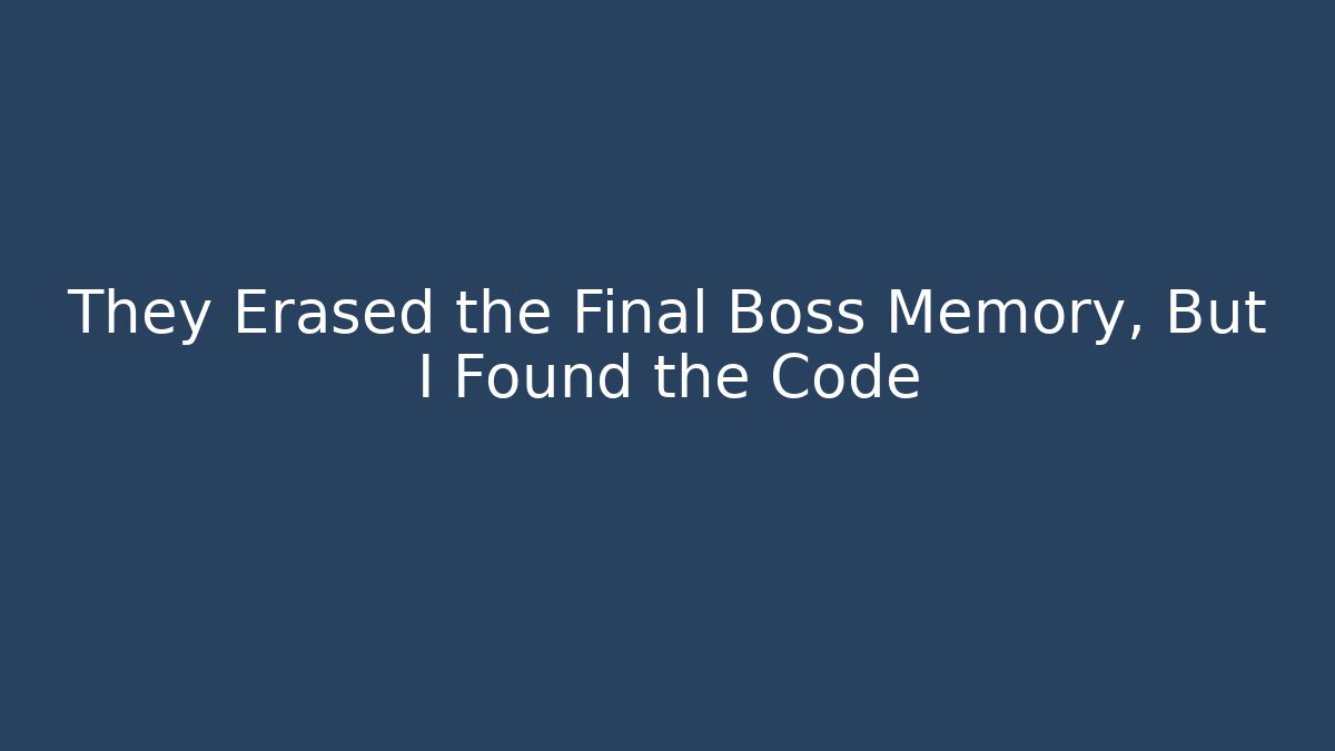 They Erased the Final Boss Memory, But I Found the Code