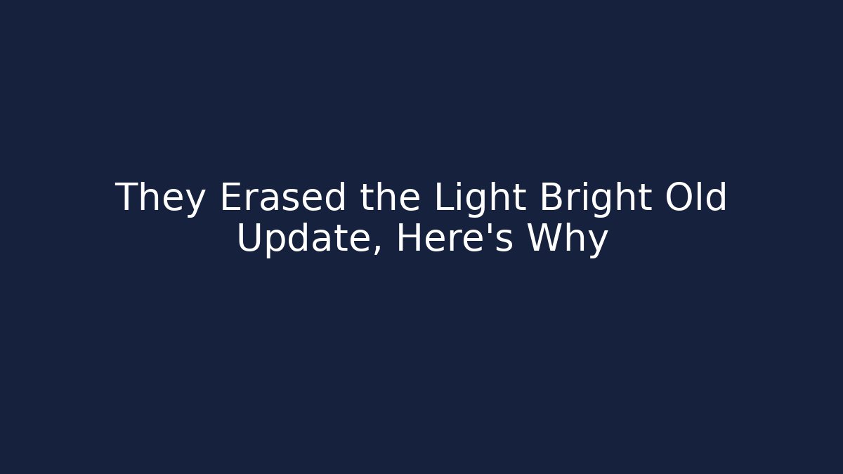 They Erased the Light Bright Old Update, Here's Why
