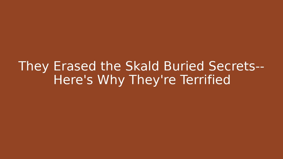 They Erased the Skald Buried Secrets— Here's Why They're Terrified