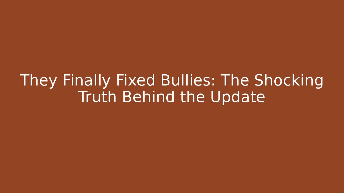 They Finally Fixed Bullies: The Shocking Truth Behind the Update