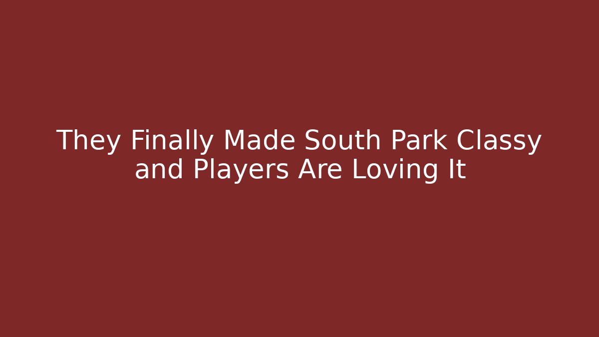 They Finally Made South Park Classy and Players Are Loving It