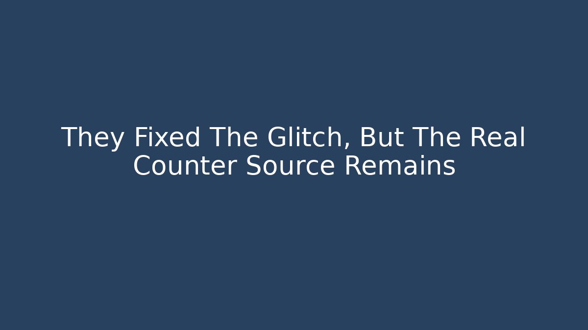 They Fixed The Glitch, But The Real Counter Source Remains