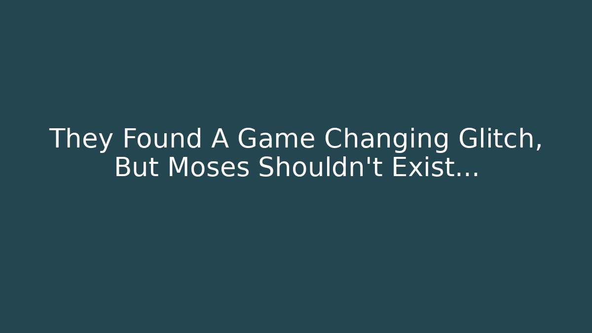 They Found A Game Changing Glitch, But Moses Shouldn't Exist...