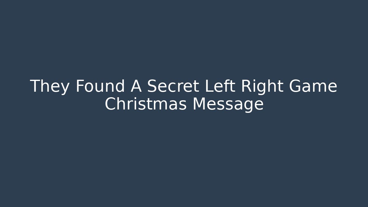They Found A Secret Left Right Game Christmas Message - Critter Realm