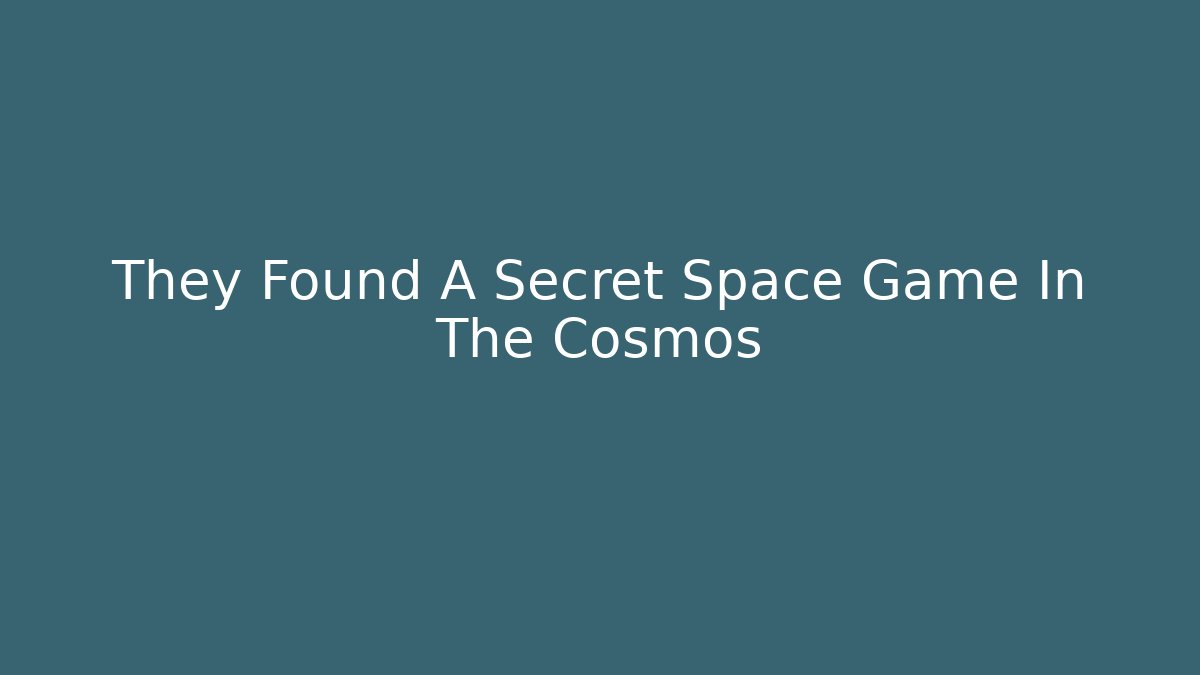 They Found A Secret Space Game In The Cosmos