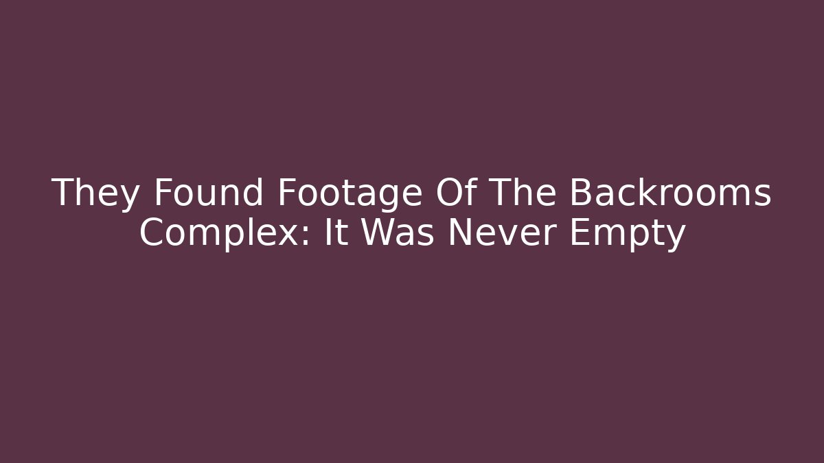 They Found Footage Of The Backrooms Complex: It Was Never Empty