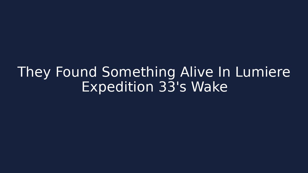 They Found Something Alive In Lumiere Expedition 33’s Wake