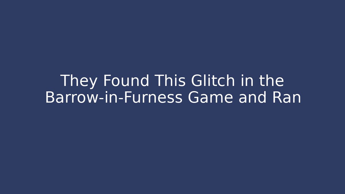 They Found This Glitch in the Barrow-in-Furness Game and Ran - Critter Realm