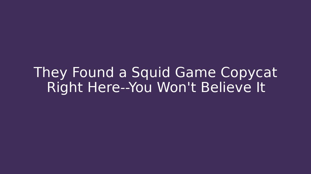 They Found a Squid Game Copycat Right Here—You Won’t Believe It