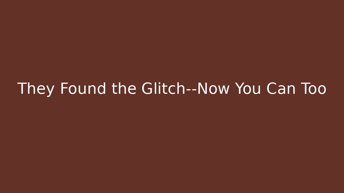 They Found the Glitch—Now You Can Too