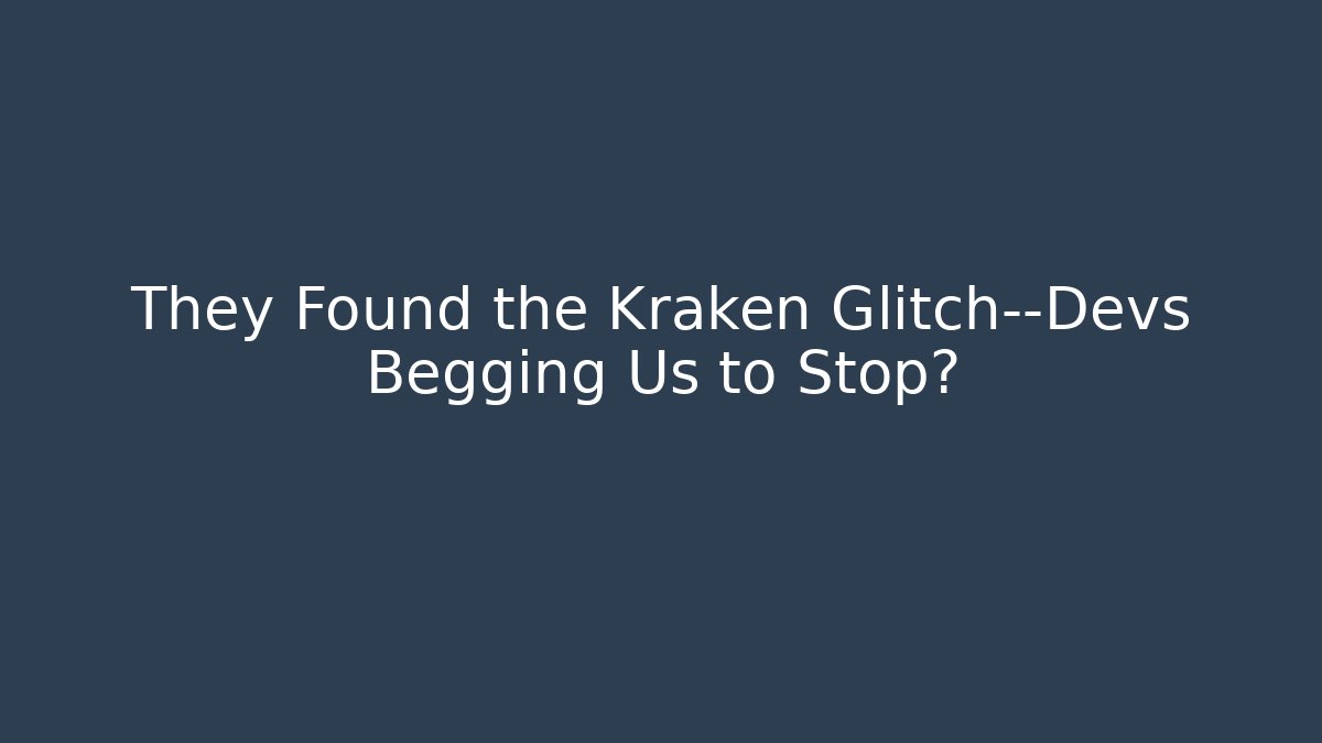 They Found the Kraken Glitch—Devs Begging Us to Stop?