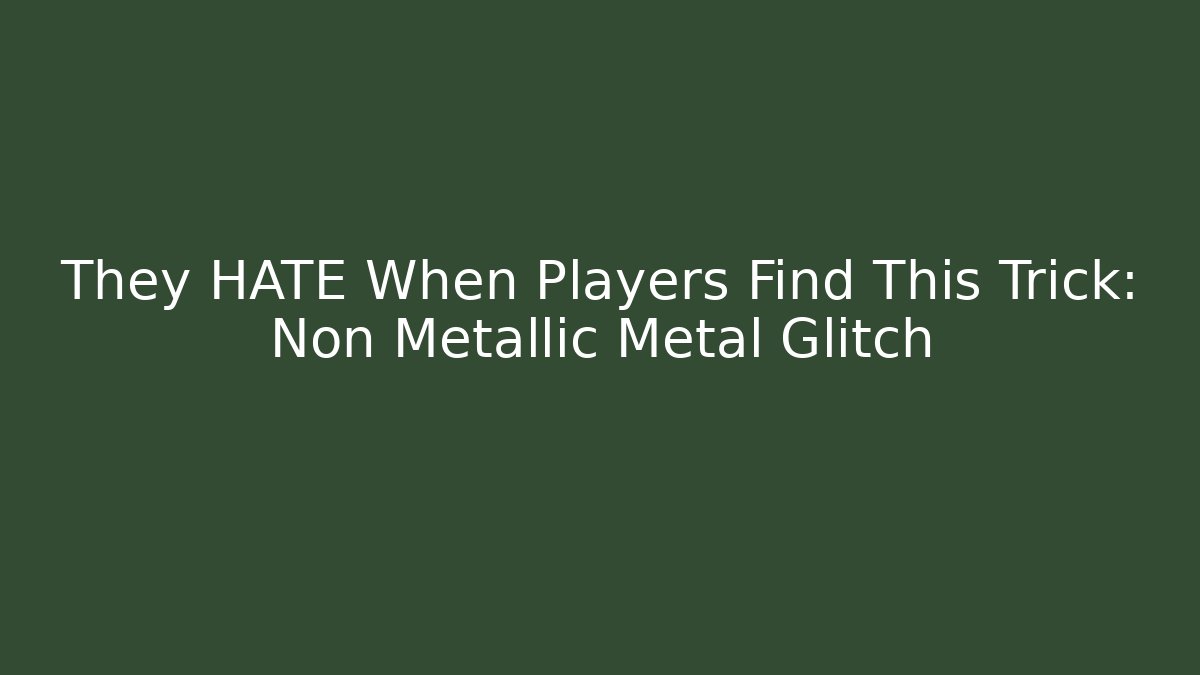 They HATE When Players Find This Trick: Non Metallic Metal Glitch