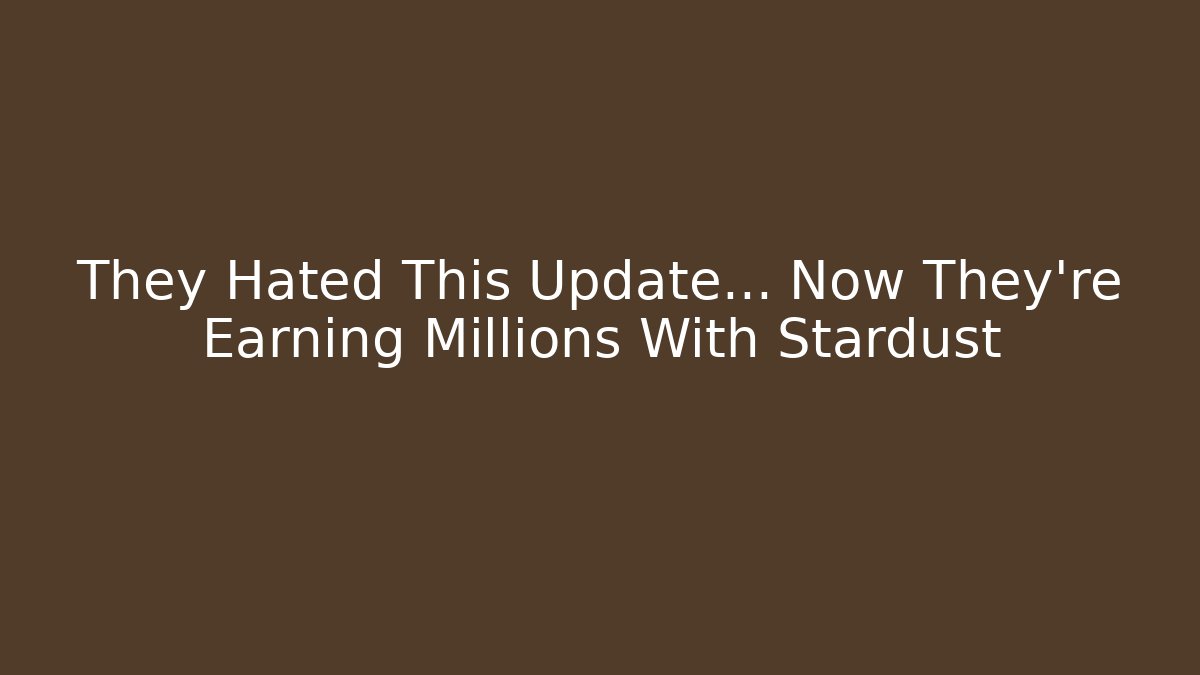 They Hated This Update… Now They're Earning Millions With Stardust