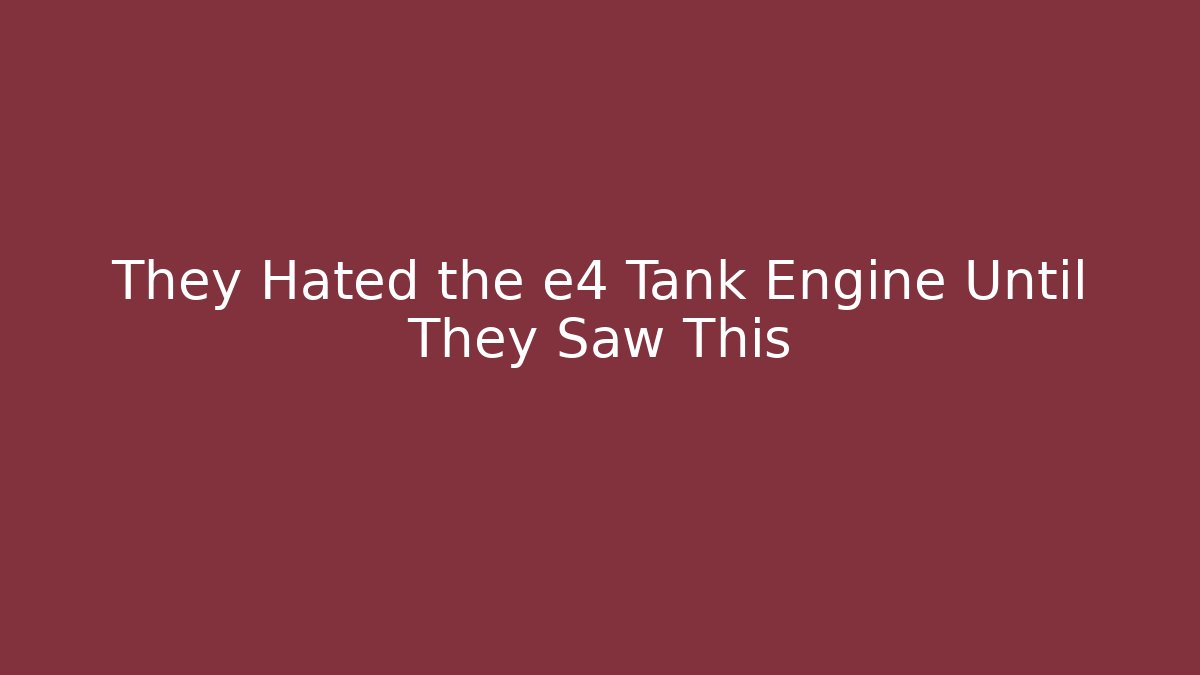They Hated the e4 Tank Engine Until They Saw This