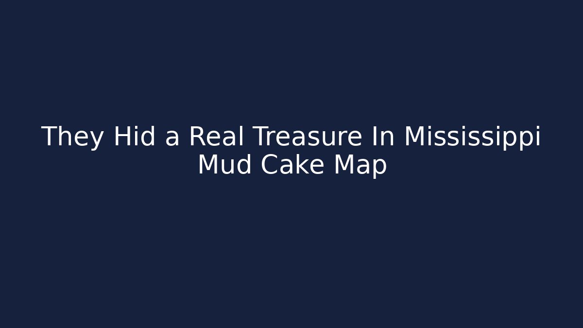 They Hid a Real Treasure In Mississippi Mud Cake Map