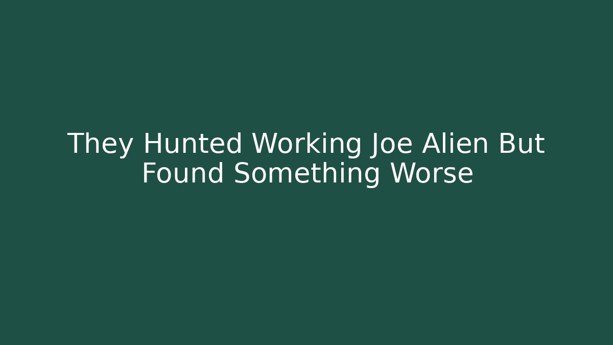 They Hunted Working Joe Alien But Found Something Worse