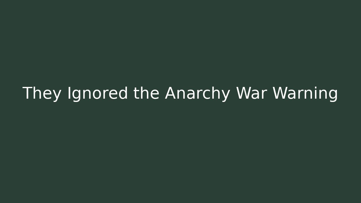 They Ignored the Anarchy War Warning