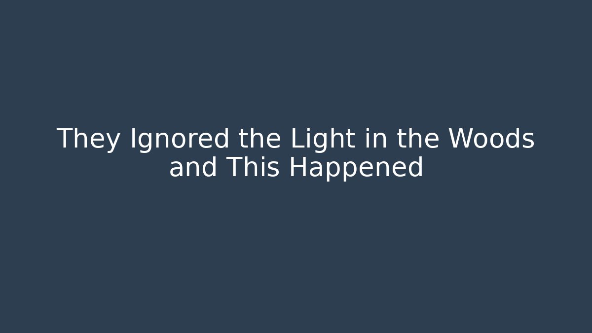 They Ignored the Light in the Woods and This Happened