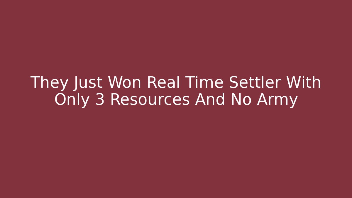They Just Won Real Time Settler With Only 3 Resources And No Army
