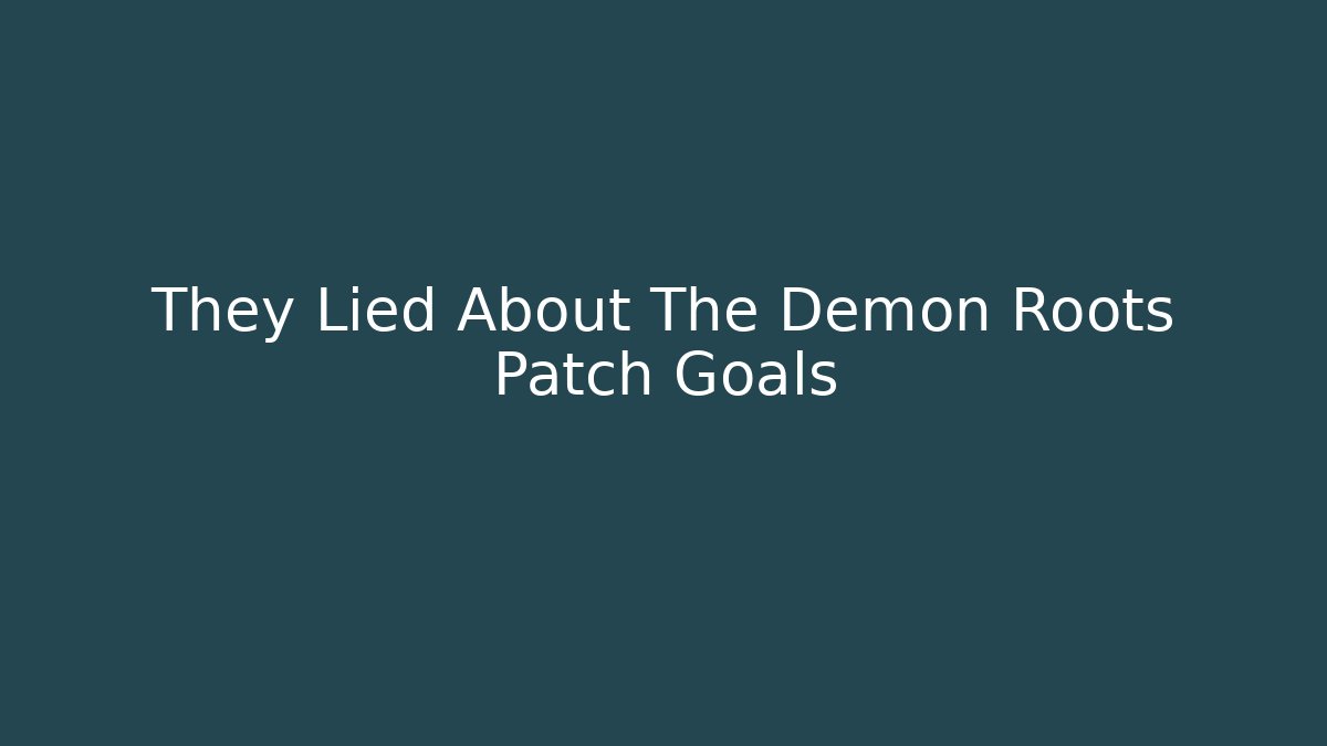 They Lied About The Demon Roots Patch Goals