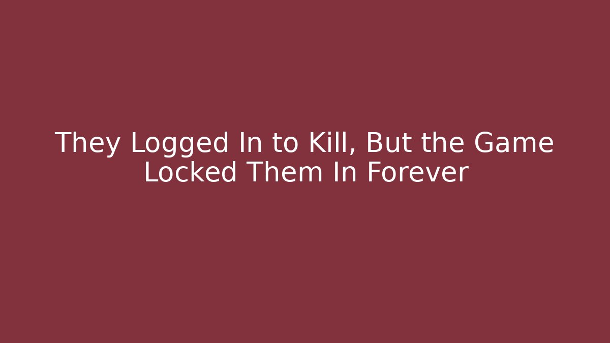 They Logged In to Kill, But the Game Locked Them In Forever