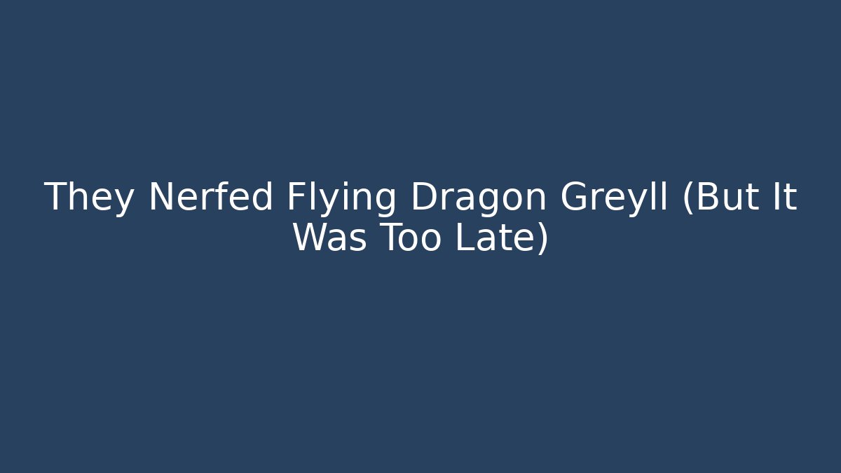 They Nerfed Flying Dragon Greyll (But It Was Too Late)